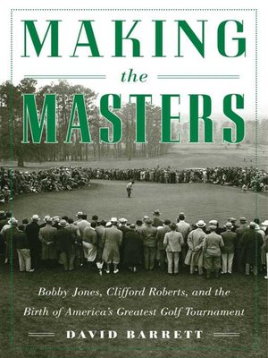 cover image of Making the Masters: Bobby Jones and the Birth of America's Greatest Golf Tournament
